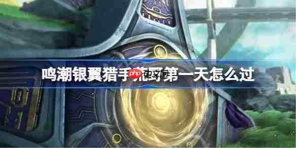 鸣潮银翼猎手荒野第一天怎么过-鸣潮银翼猎手荒野第一天攻略