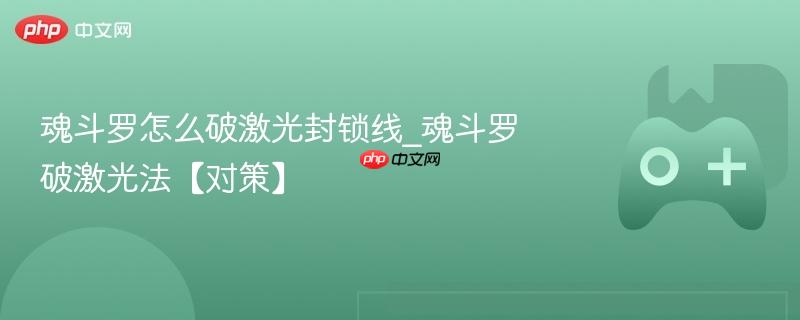 魂斗罗怎么破激光封锁线_魂斗罗破激光法【对策】