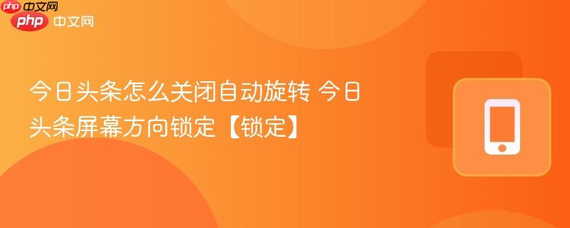 今日头条怎么关闭自动旋转 今日头条屏幕方向锁定【锁定】