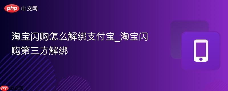 淘宝闪购怎么解绑支付宝_淘宝闪购第三方解绑