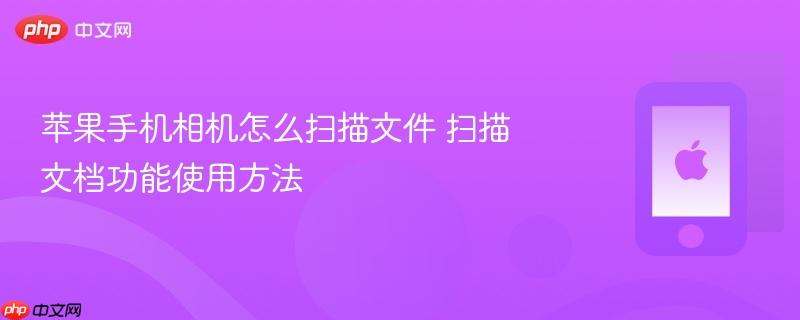 苹果手机相机怎么扫描文件 扫描文档功能使用方法