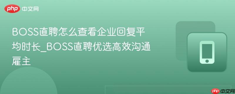 boss直聘怎么查看企业回复平均时长_boss直聘优选高效沟通雇主