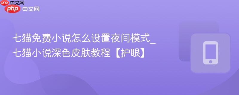 七猫免费小说怎么设置夜间模式_七猫小说深色皮肤教程【护眼】