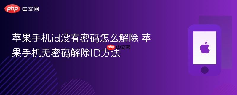 苹果手机id没有密码怎么解除 苹果手机无密码解除id方法