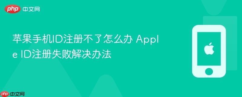 苹果手机id注册不了怎么办 apple id注册失败解决办法