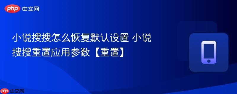 小说搜搜怎么恢复默认设置 小说搜搜重置应用参数【重置】