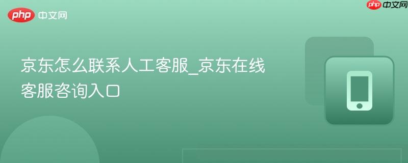 京东怎么联系人工客服_京东在线客服咨询入口
