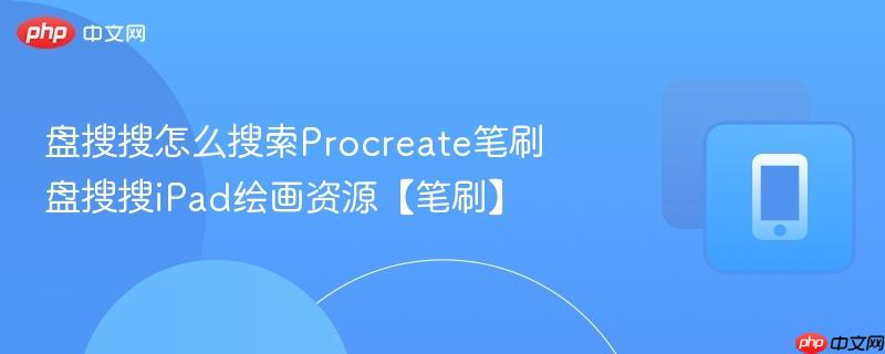 盘搜搜怎么搜索procreate笔刷 盘搜搜ipad绘画资源【笔刷】
