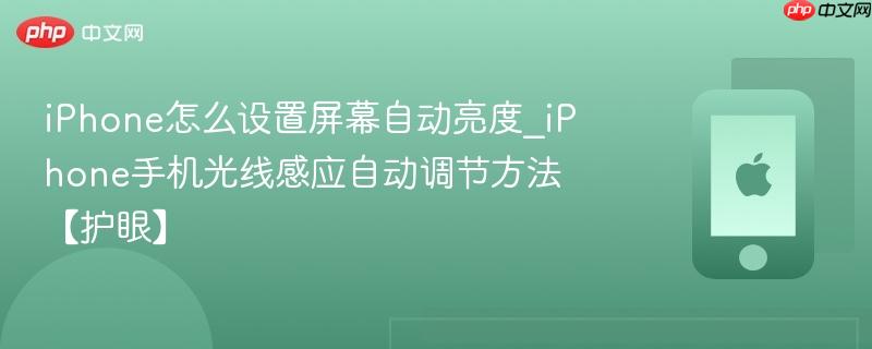 iphone怎么设置屏幕自动亮度_iphone手机光线感应自动调节方法【护眼】
