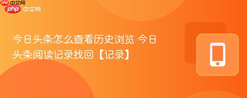 今日头条怎么查看历史浏览 今日头条阅读记录找回【记录】