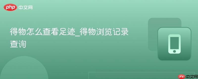 得物怎么查看足迹_得物浏览记录查询