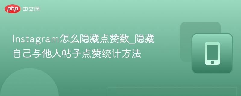 instagram怎么隐藏点赞数_隐藏自己与他人帖子点赞统计方法 - 98游戏