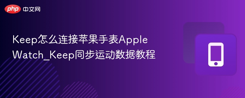 keep怎么连接苹果手表apple watch_keep同步运动数据教程 - 98游戏