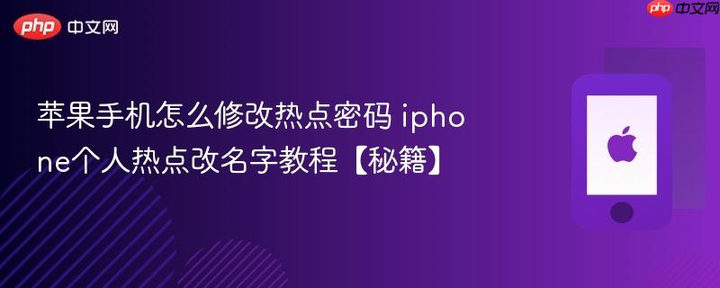 苹果手机怎么修改热点密码 iphone个人热点改名字教程【秘籍】