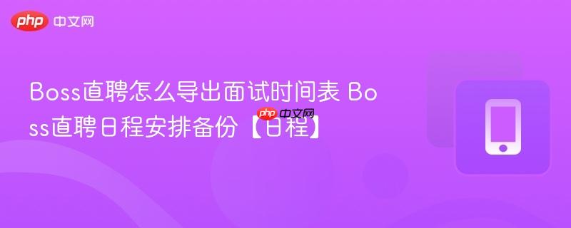 boss直聘怎么导出面试时间表 boss直聘日程安排备份【日程】