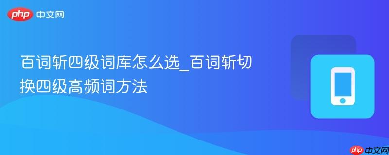 百词斩四级词库怎么选_百词斩切换四级高频词方法