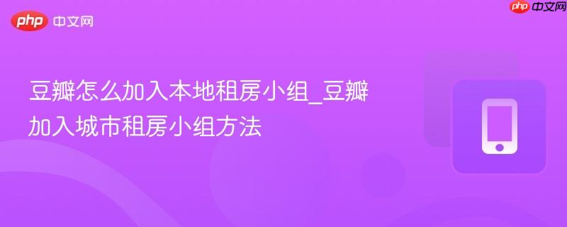 豆瓣怎么加入本地租房小组_豆瓣加入城市租房小组方法