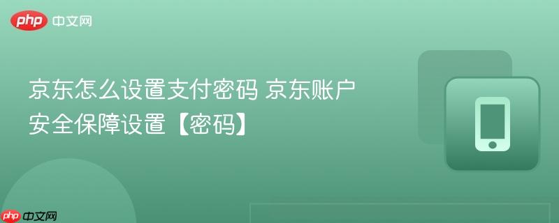 京东怎么设置支付密码 京东账户安全保障设置【密码】