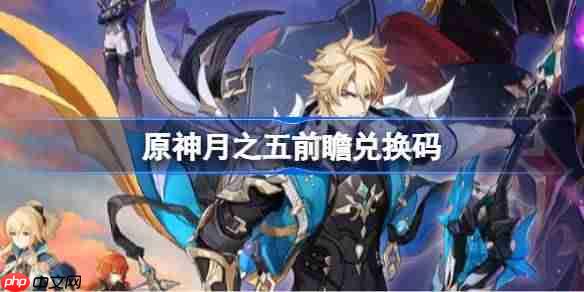 原神月之五前瞻兑换码-原神6.4前瞻兑换码大全