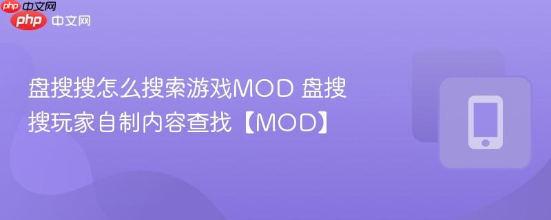 盘搜搜怎么搜索游戏mod 盘搜搜玩家自制内容查找【mod】
