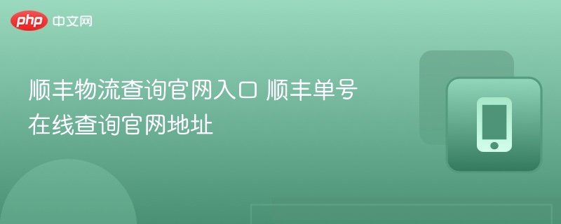 顺丰物流查询官网入口 顺丰单号在线查询官网地址 - 98游戏