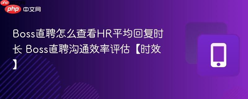 boss直聘怎么查看hr平均回复时长 boss直聘沟通效率评估【时效】