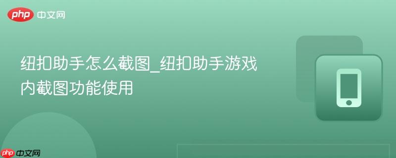 纽扣助手怎么截图_纽扣助手游戏内截图功能使用