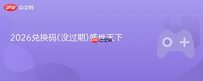 2026兑换码(没过期)盛世天下