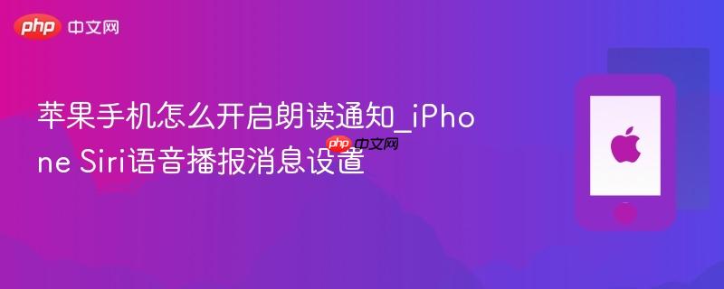 苹果手机怎么开启朗读通知_iphone siri语音播报消息设置