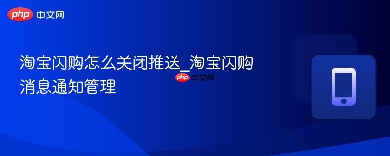 淘宝闪购怎么关闭推送_淘宝闪购消息通知管理