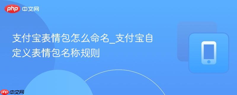 支付宝表情包怎么命名_支付宝自定义表情包名称规则