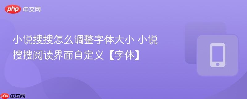 小说搜搜怎么调整字体大小 小说搜搜阅读界面自定义【字体】