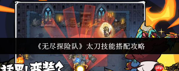 无尽探险队攻略太刀 无尽探险队太刀技能搭配攻略