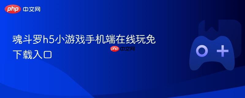 魂斗罗h5小游戏手机端在线玩免下载入口
