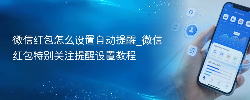 微信红包怎么设置自动提醒_微信红包特别关注提醒设置教程 - 98游戏