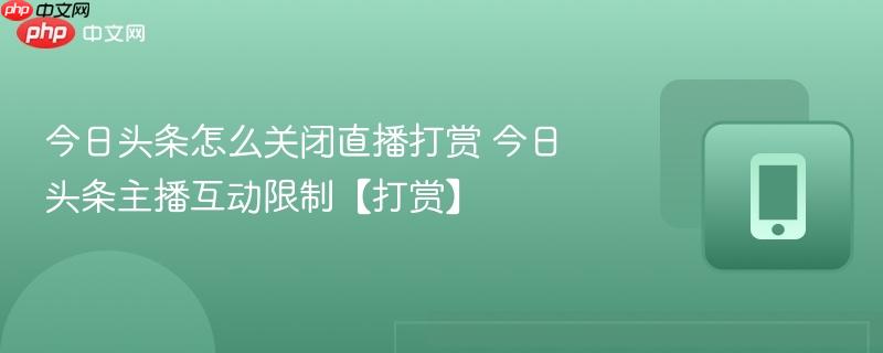 今日头条怎么关闭直播打赏 今日头条主播互动限制【打赏】