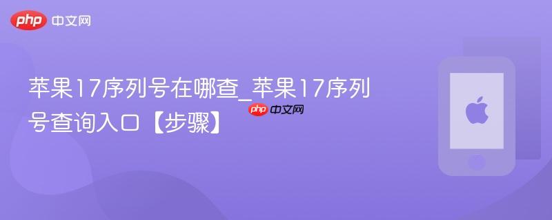 苹果17序列号在哪查_苹果17序列号查询入口【步骤】