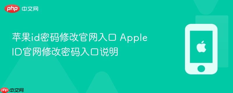 苹果id密码修改官网入口 apple id官网修改密码入口说明
