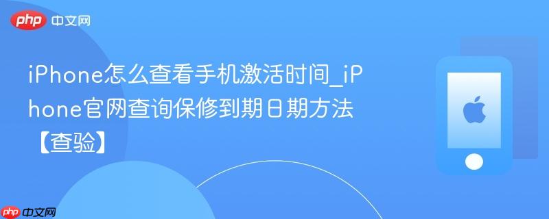 iphone怎么查看手机激活时间_iphone官网查询保修到期日期方法【查验】