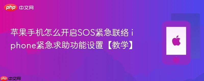 苹果手机怎么开启sos紧急联络 iphone紧急求助功能设置【教学】