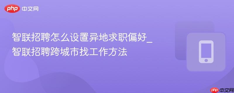 智联招聘怎么设置异地求职偏好_智联招聘跨城市找工作方法