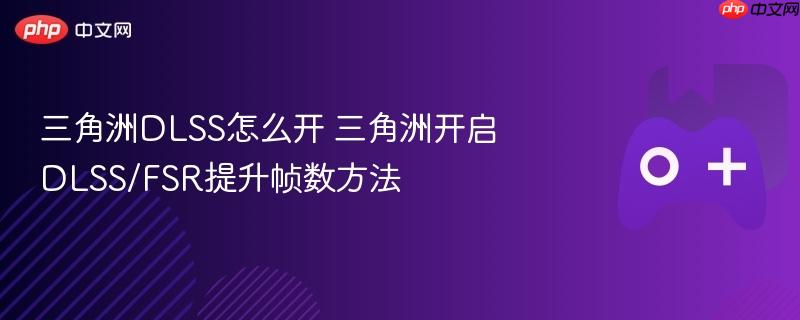 三角洲dlss怎么开 三角洲开启dlss/fsr提升帧数方法