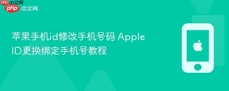 苹果手机id修改手机号码 apple id更换绑定手机号教程