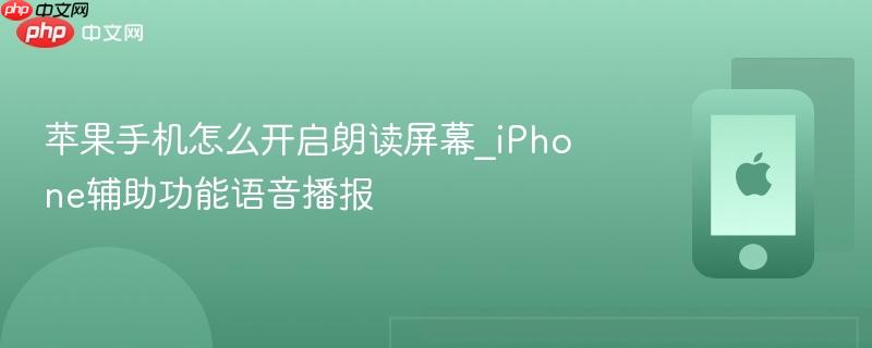 苹果手机怎么开启朗读屏幕_iphone辅助功能语音播报