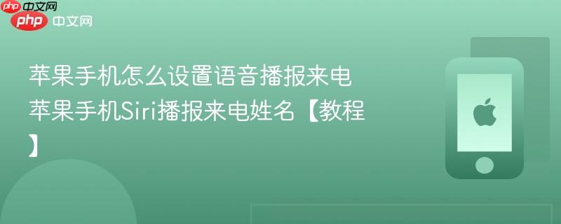 苹果手机怎么设置语音播报来电 苹果手机siri播报来电姓名【教程】
