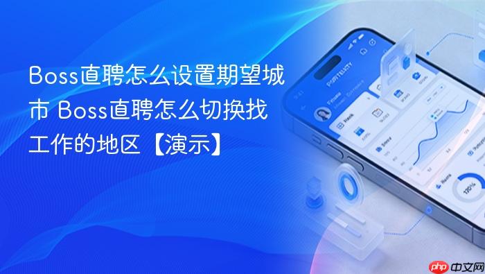 boss直聘怎么设置期望城市 boss直聘怎么切换找工作的地区【演示】