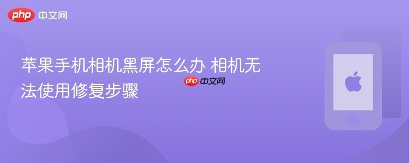 苹果手机相机黑屏怎么办 相机无法使用修复步骤