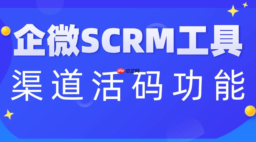 2025企微scrm选型实战：我们测了7款工具，微伴的渠道活码让获客成本直降60%