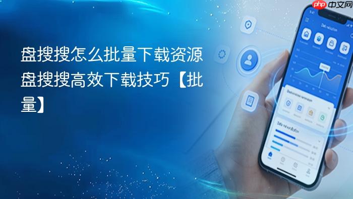 盘搜搜怎么批量下载资源 盘搜搜高效下载技巧【批量】