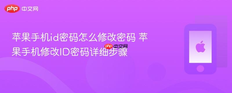 苹果手机id密码怎么修改密码 苹果手机修改id密码详细步骤